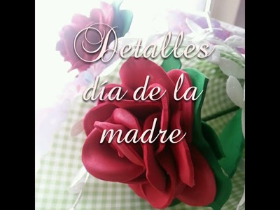 Manualidades para el día de la madre. Flores de goma eva y papercraft