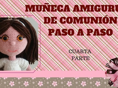 MUÑECA AMIGURUMI DE COMUNIÓN PASO A PASO (CUARTA PARTE)