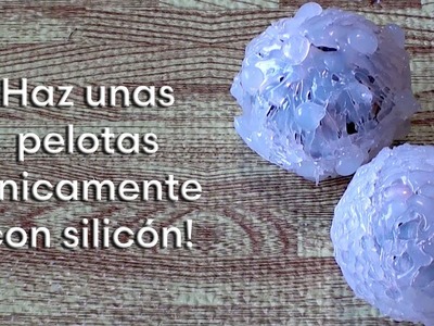 Como hacer unas Facilisimas pelotas con silicón