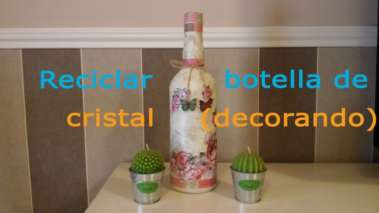 Reciclar botella de cristal( decorando)