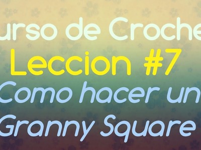 Leccion #7 - Como tejer un Granny Square - Curso de Crochet para Principiantes