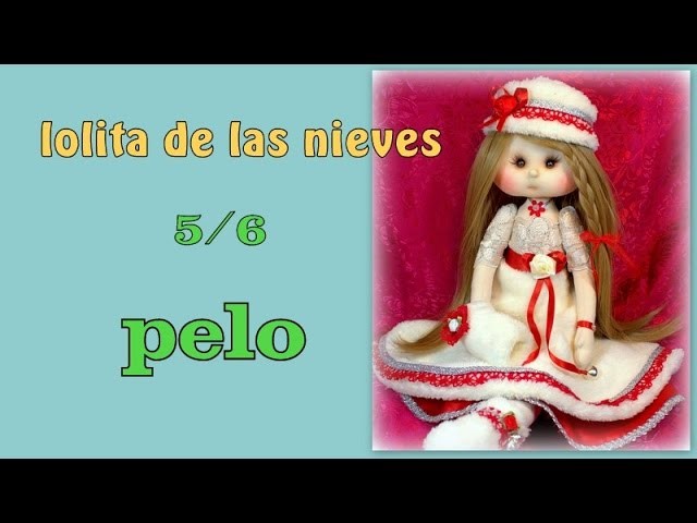 Muñeca lolita de las nieves , hoy el pelo 5.6  video- 229