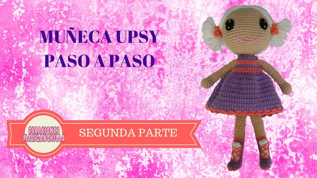 MUÑECA AMIGURUMI UPSY PASO A PASO (SEGUNDA PARTE)