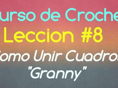 Leccion #8 - Como unir Cuadro Grannys- Curso de Crochet para Principiantes