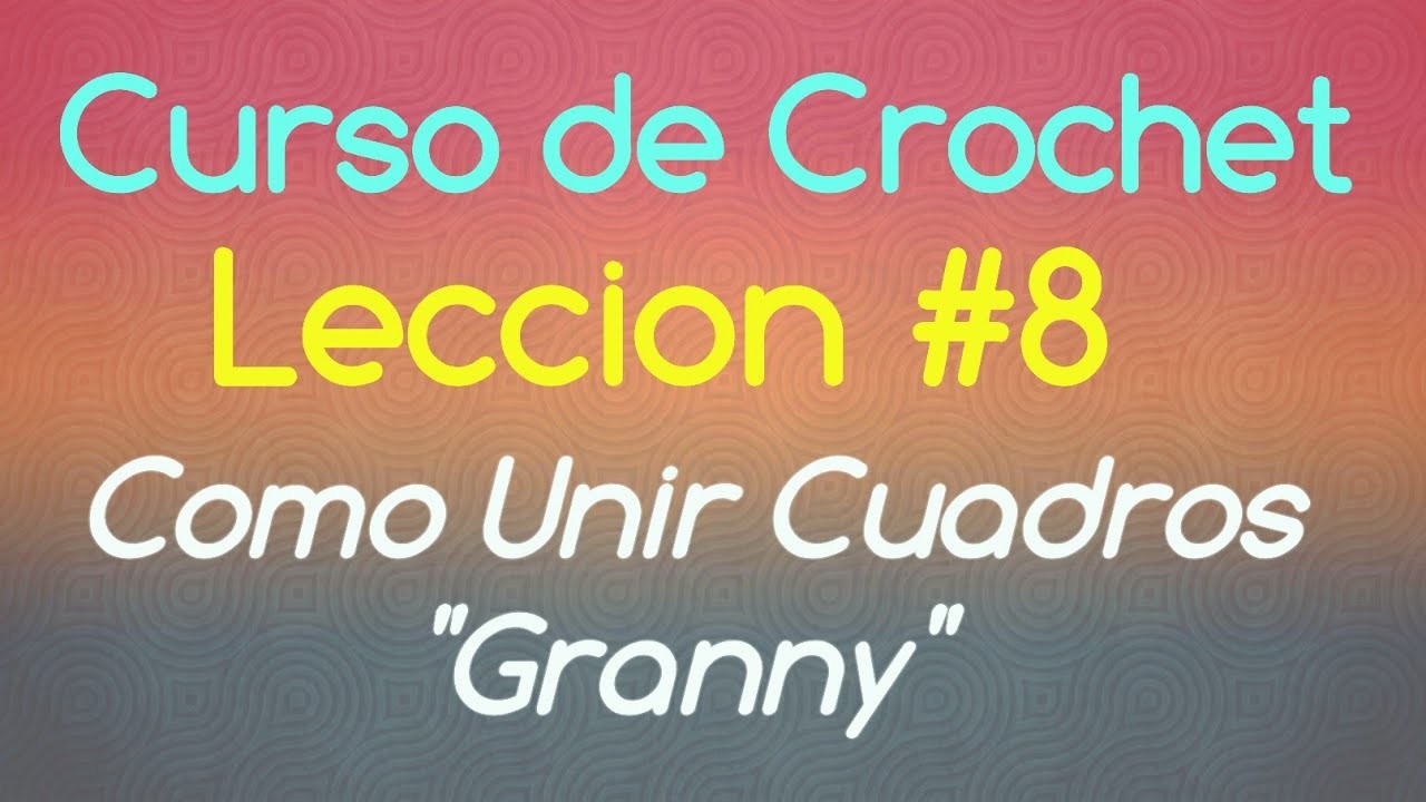 Leccion #8 - Como unir Cuadro Grannys- Curso de Crochet para Principiantes