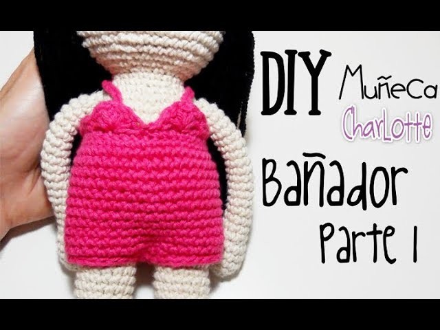 DIY Bañador Muñeca Charlotte Parte 1 amigurumi crochet.ganchillo (tutorial)
