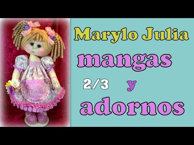 MUÑECA MARYLO JULIA , hoy toca mangas y adornos  ,video- 284