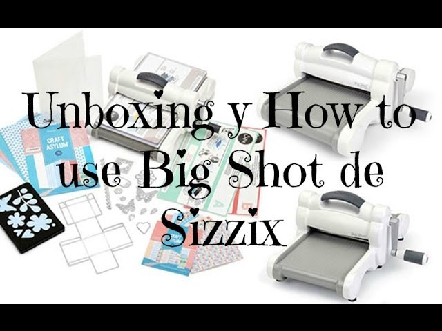 Unboxing y como se usa Big Shot de Sizzix + Sorteo