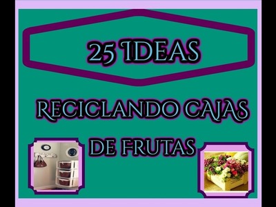 25 Ideas. Reciclando Cajas de Fruta.  Ideas para todos. 25 Ideas Recycling boxes of fruit