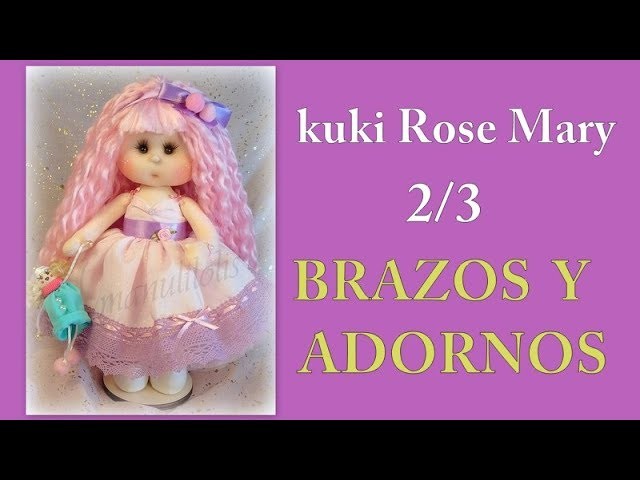 Muñeca kuki rose mary ,ponemos los brazos y adornos ,2.3, video 272