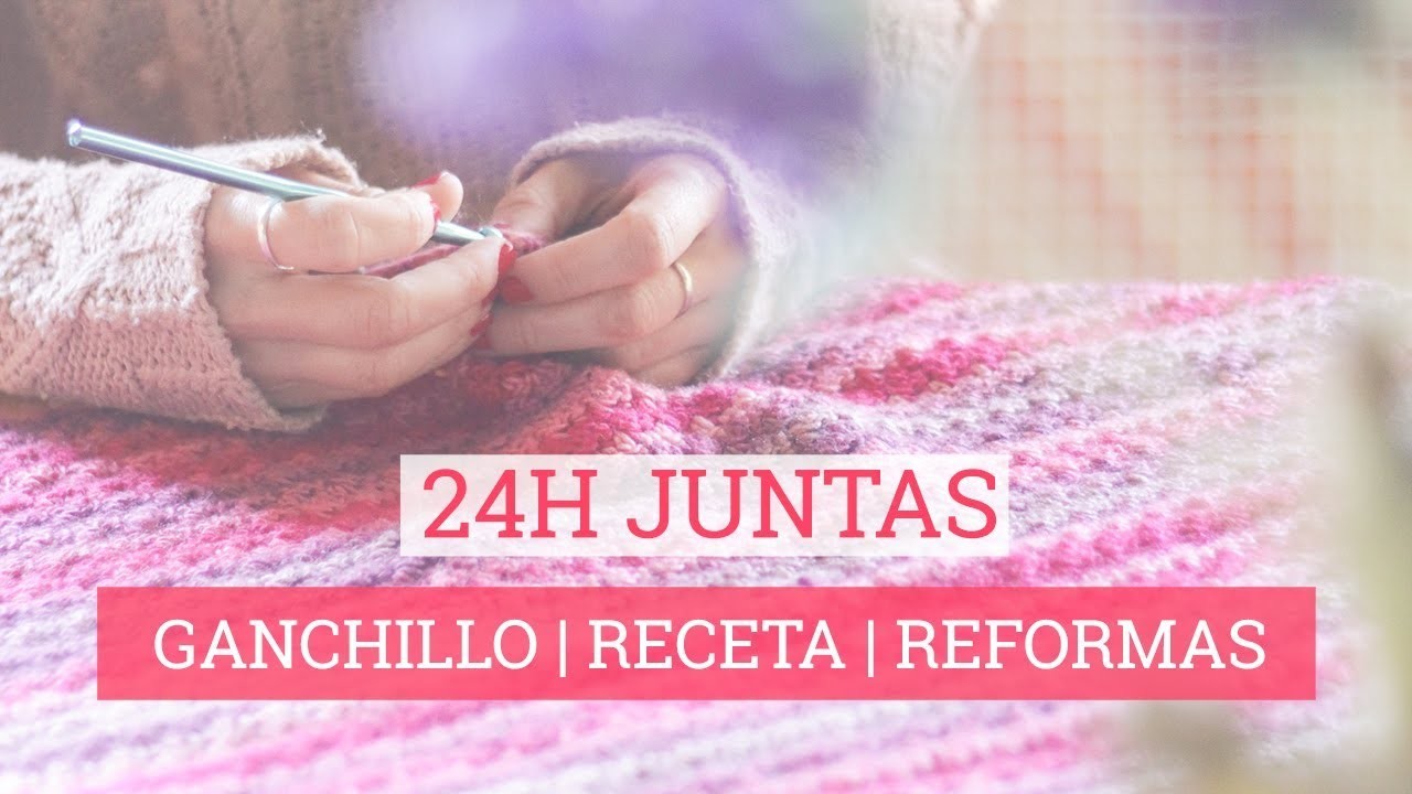 24H JUNTAS: ganchillo | receta | reformas | quedada