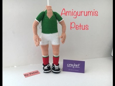 Como terminar de tejer cuerpo muñeco futbolista amigurumis Petus QUINTA PARTE