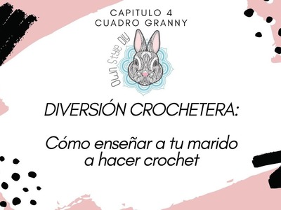 DIVERSIÓN CROCHETERA. Cómo enseñar a tu marido a hacer crochet. Capítulo 4.