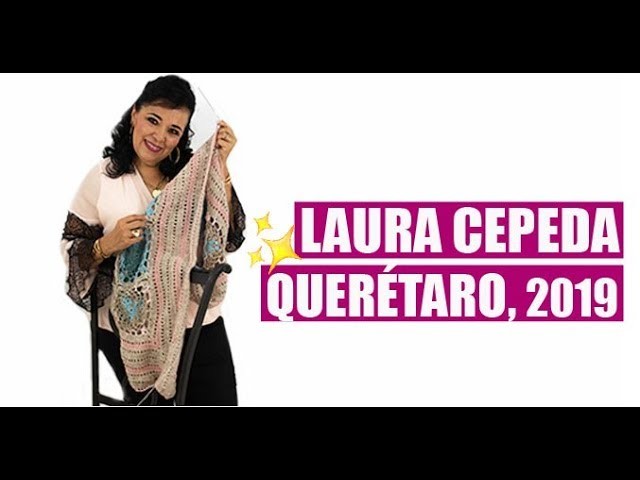LAURA CEPEDA EN QUERÉTARO, 2019  - FÁCIL Y RÁPIDO - YO TEJO CON LAURA CEPEDA