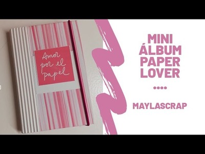 Inspiración Mini Álbum Paper Lover de Micaela Ferrero y Lora Bailora, MaylaScrap.