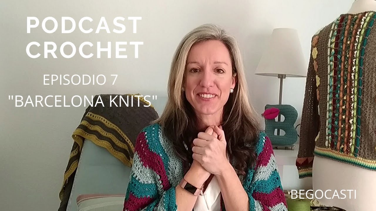 Podcast Crochet. Episodio 7. Begocasti. Barcelona Knit