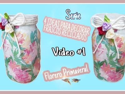 4 IDEAS????para DECORAR FRASCOS DE CRISTAL.VÍDEO#1 SERIE.FLORERO PRIMAVERAL