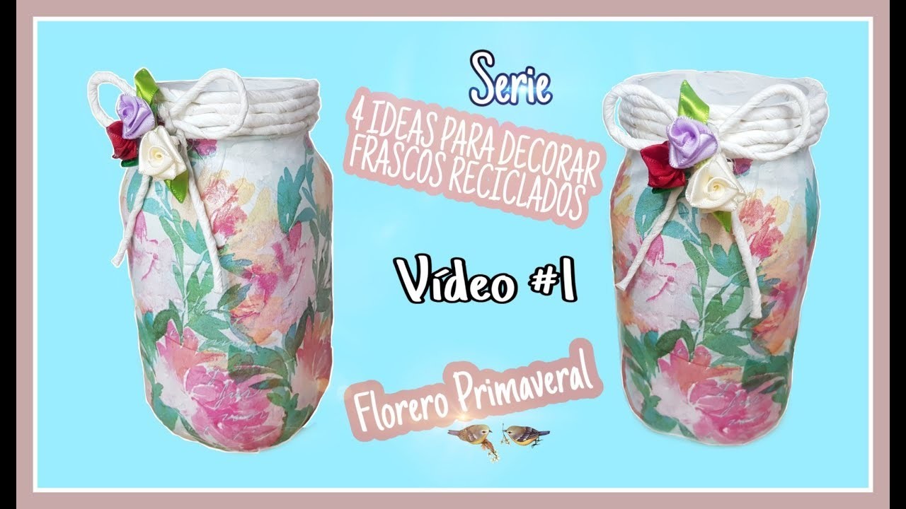 4 IDEAS????para DECORAR FRASCOS DE CRISTAL.VÍDEO#1 SERIE.FLORERO PRIMAVERAL