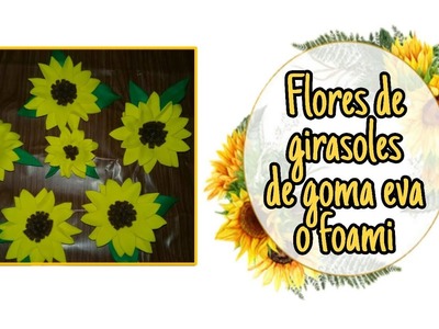 FLORES DE GIRASOL DE GOMA EVA O FOAMI. HOME CRAFTS