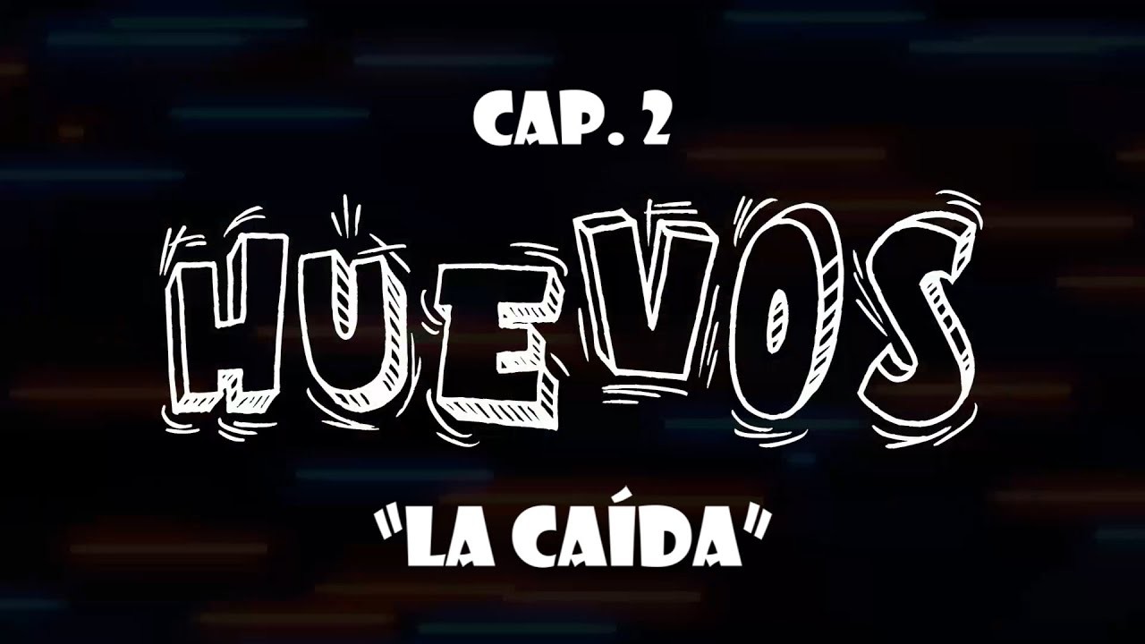 HUEVOS Cap. 2 "La Caída"