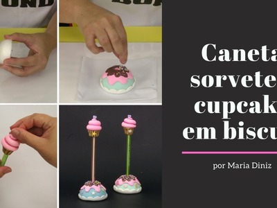 Caneta sorvete e cupcake em biscuit - por Maria Diniz