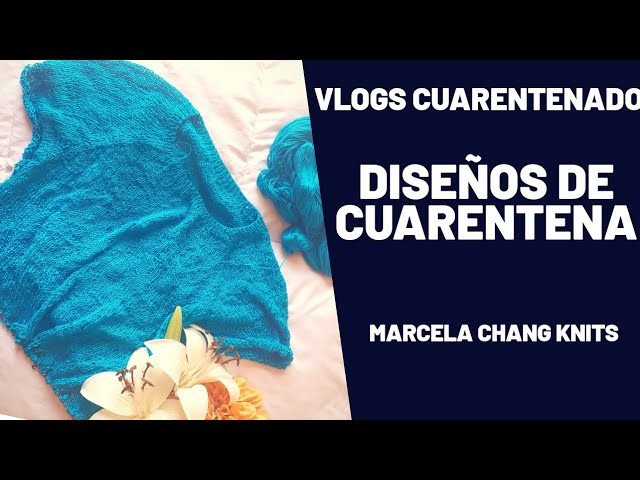 MARCELA CHANG KNITS: VLOGS CUARTENADOS: TEJIDOS DE 2 SEMANAS DE CUARENTENA