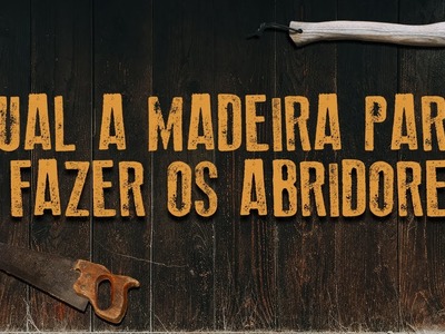 Madeira para fazer abridores