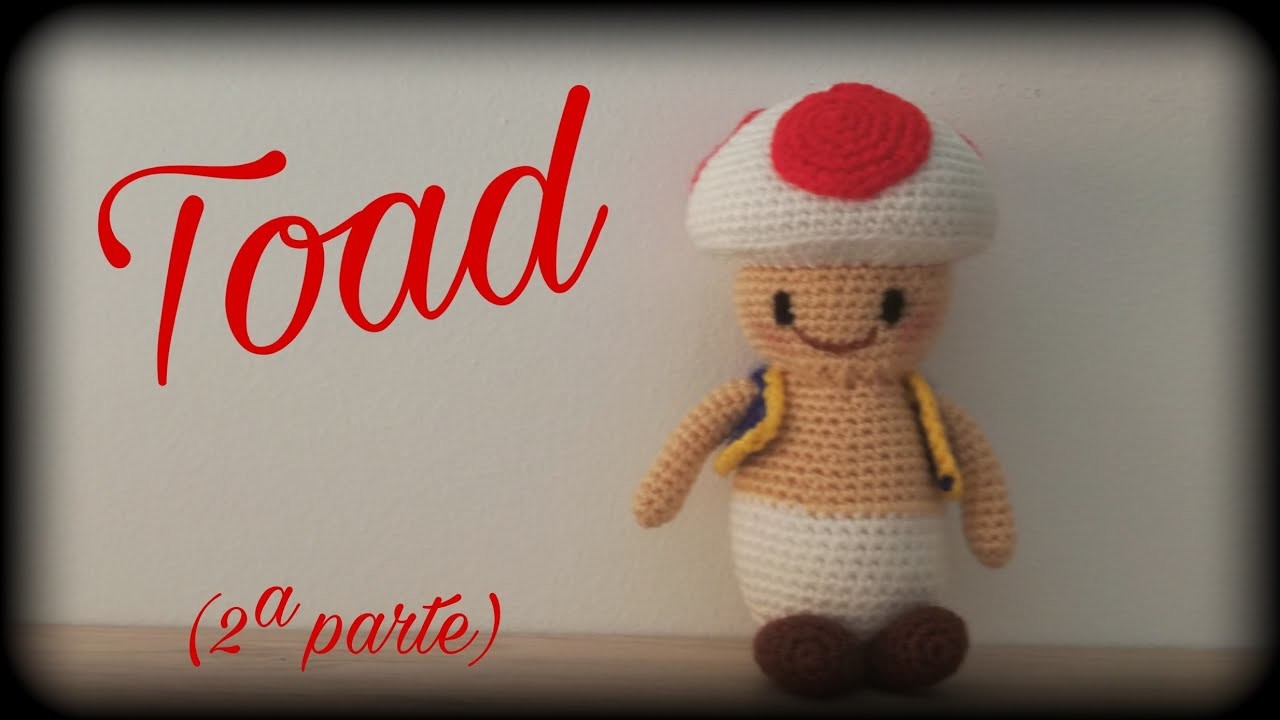 Toad (2ª parte) || Crochet o ganchillo.