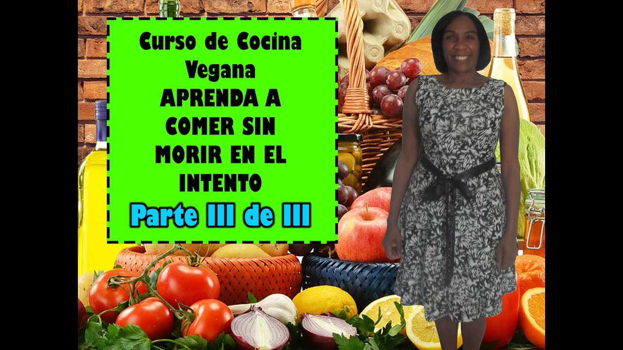 Curso de Cocina Vegana APRENDA A COMER SIN MORIR EN EL INTENTO Parte III de III por Nely H. Acosta C
