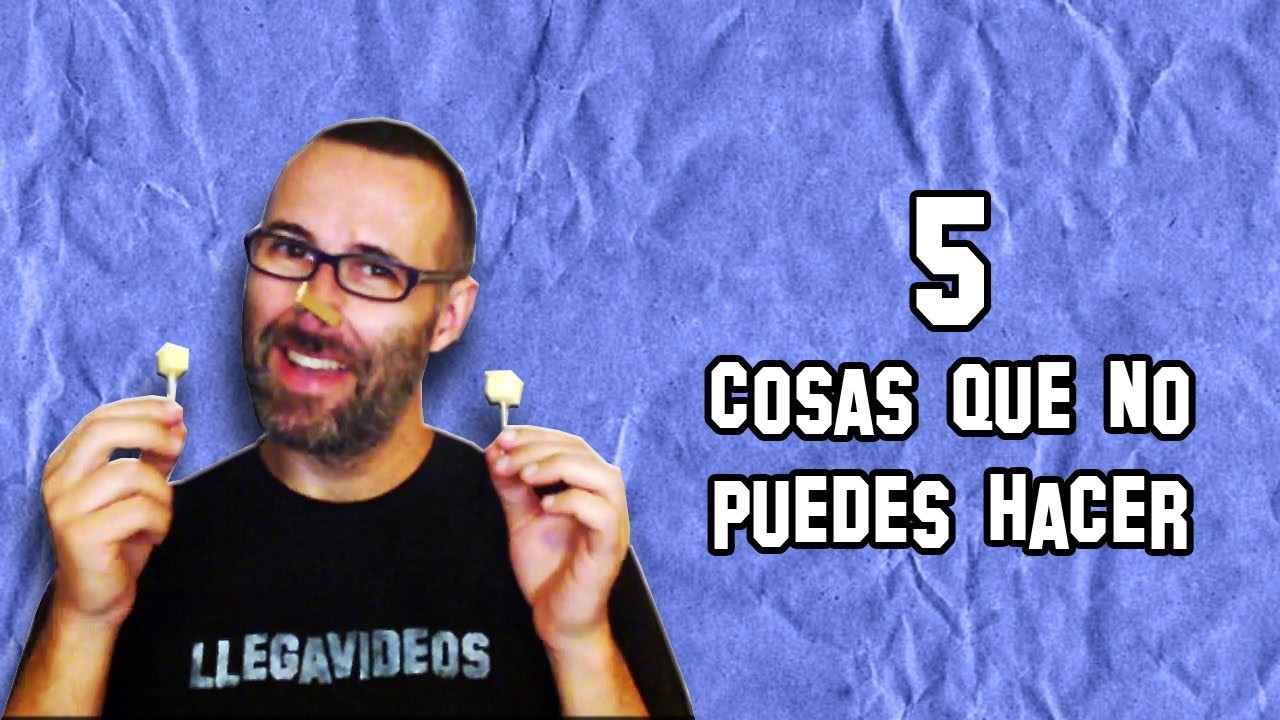 5 Cosas que No Puedes Hacer | 5 Things You Can not Do