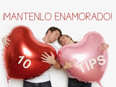 10 TIPS PARA MANTENERLO(A) ENAMORADO(A)