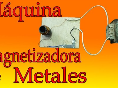 Máquina Magnetizador de Metales  (muy fácil de hacer)