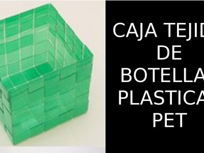 Reciclaje de Botellas Plásticas PET, Manualidades: Caja Tejida