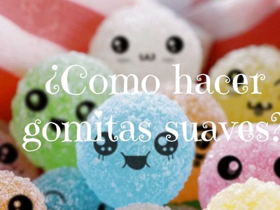 COMO HACER GOMITAS SUAVES.DULCE. TUTORIAL.DIY