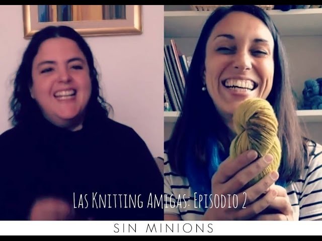 Las Knitting Amigas -  Ep  2 - Sin Minions