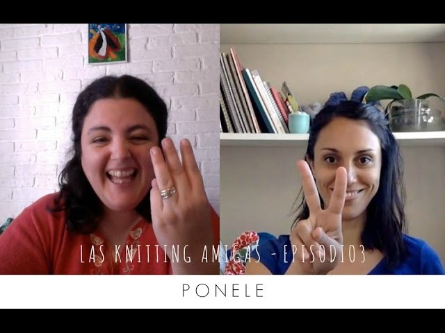 Las Knitting Amigas -  Ep. 3 -  Ponele