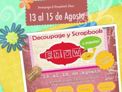 Decoupage Scrapbook y Papeles Show -   13 al 15 de Agosto 2013 - Suipacha 84 - Buenos Aires