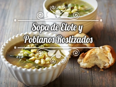 Chef Oropeza Receta:Sopa de Elote y Poblanos Rostizados- Corn Soup Recipe