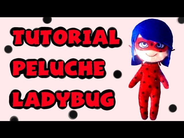 Cómo hacer un peluche de Ladybug - Tutorial Miraculous Ladybug