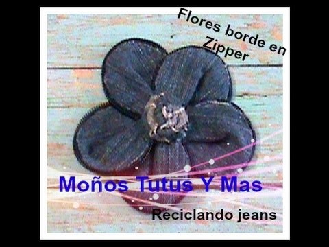 Paso a Paso FLOR CON ZIPPER Reciclando Lona JEANS and ZIPPER FLOWER Tutorial DIY How To
