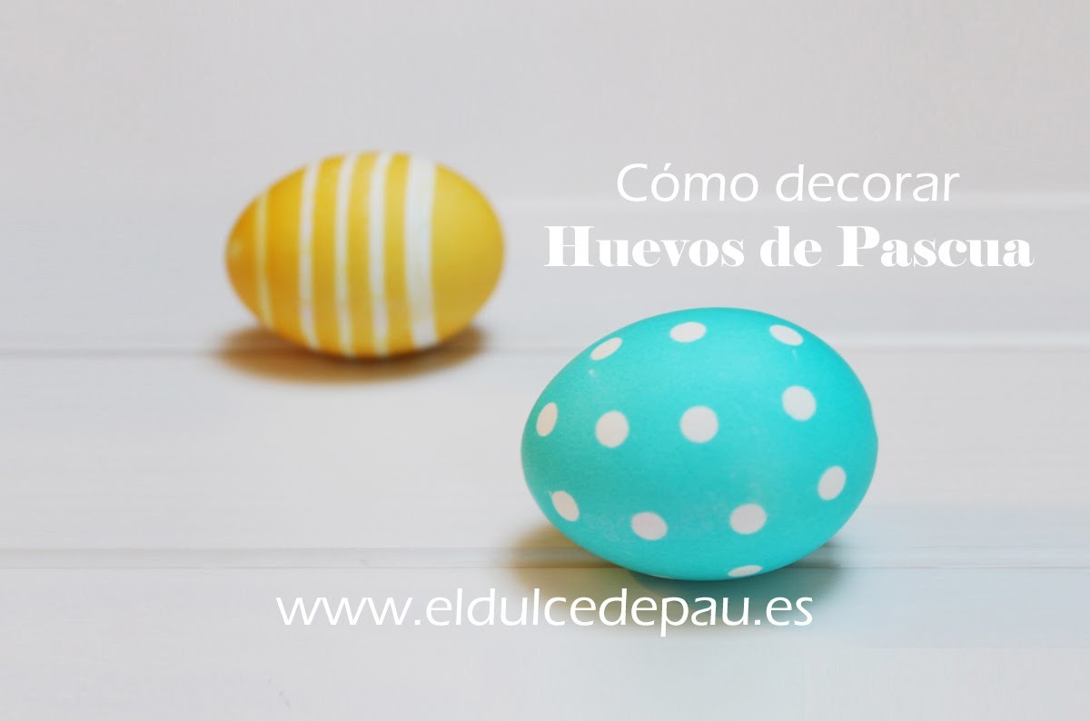 Cómo decorar Huevos de Pascua - El Dulce de Pau