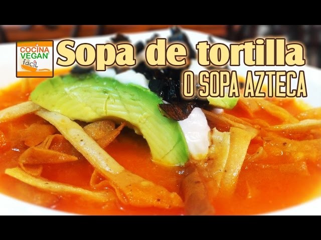 Sopa de tortilla o azteca - Cocina Vegan Fácil