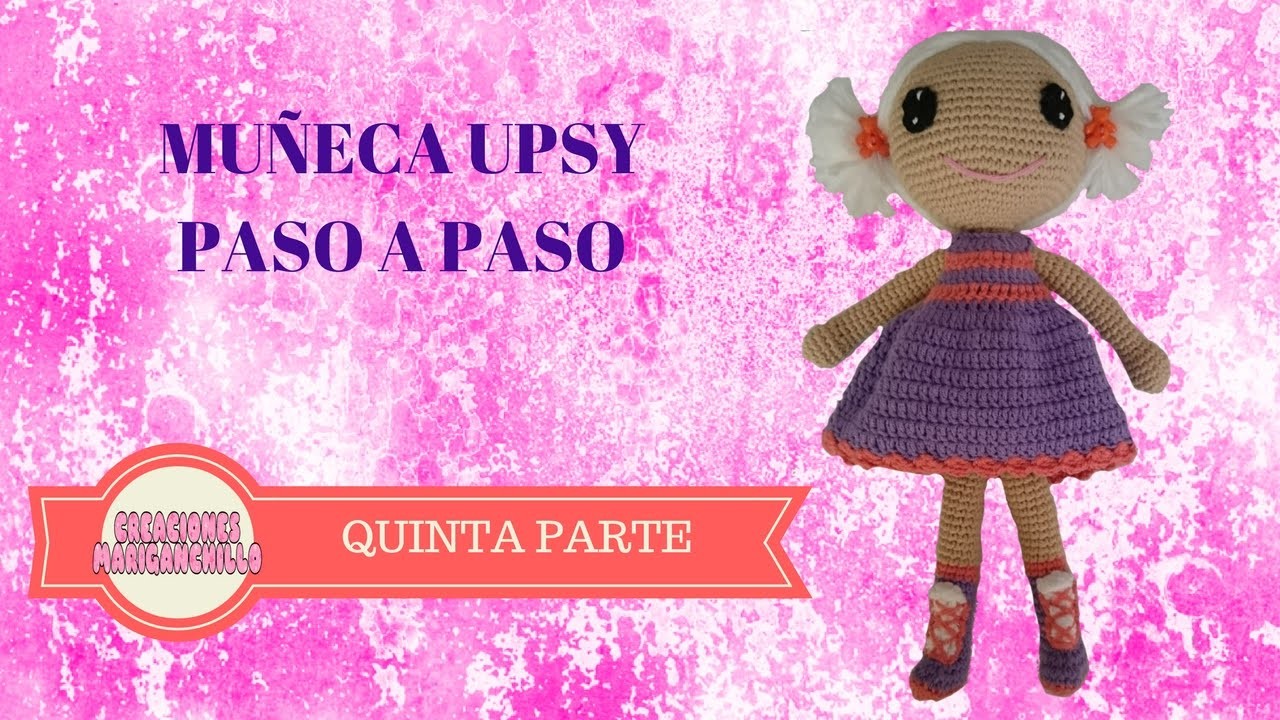 MUÑECA AMIGURUMI UPSY PASO A PASO (QUINTA  PARTE)