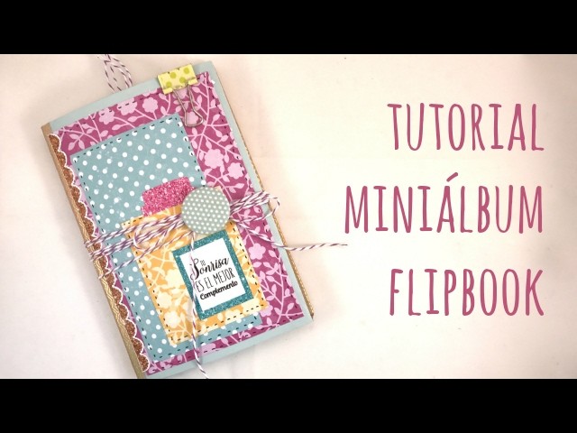 Cómo hacer un miniálbum Flipbook. Tutorial Scrapbook