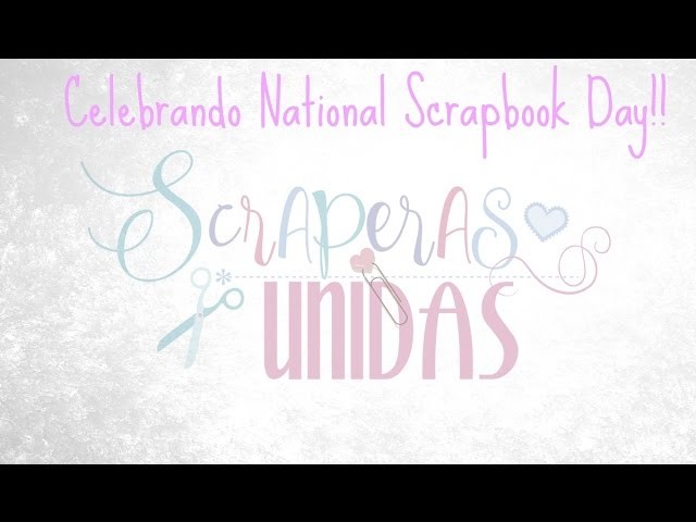 SCRAPERAS UNIDAS - CELEBRANDO NATIONAL SCRAPBOOK DAY!!