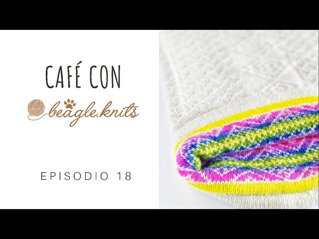 [Podcast de tejido] ???? CAFÉ CON BEAGLE.KNITS - Episodio #18
