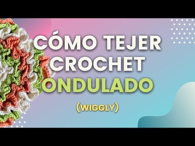Técnicas imprescindibles en crochet: Cómo tejer crochet ondulado (Wiggly)