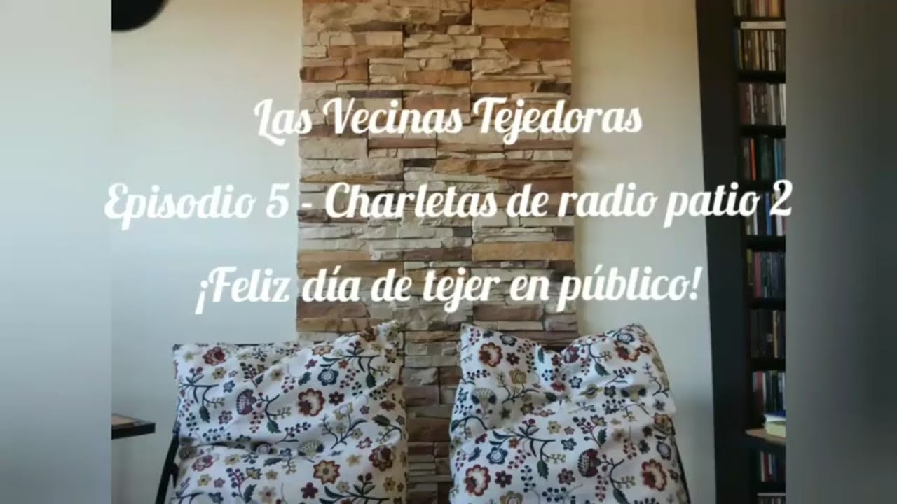 Las Vecinas Tejedoras  - Episodio 5 - Charletas de radio patio 2 - ¡Feliz día de tejer en público!