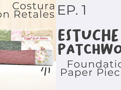 EP. 1 de Costura con Retales: Estuche de Patchwork - Foundatioin Paper Piecing (PATRÓN GRATIS)