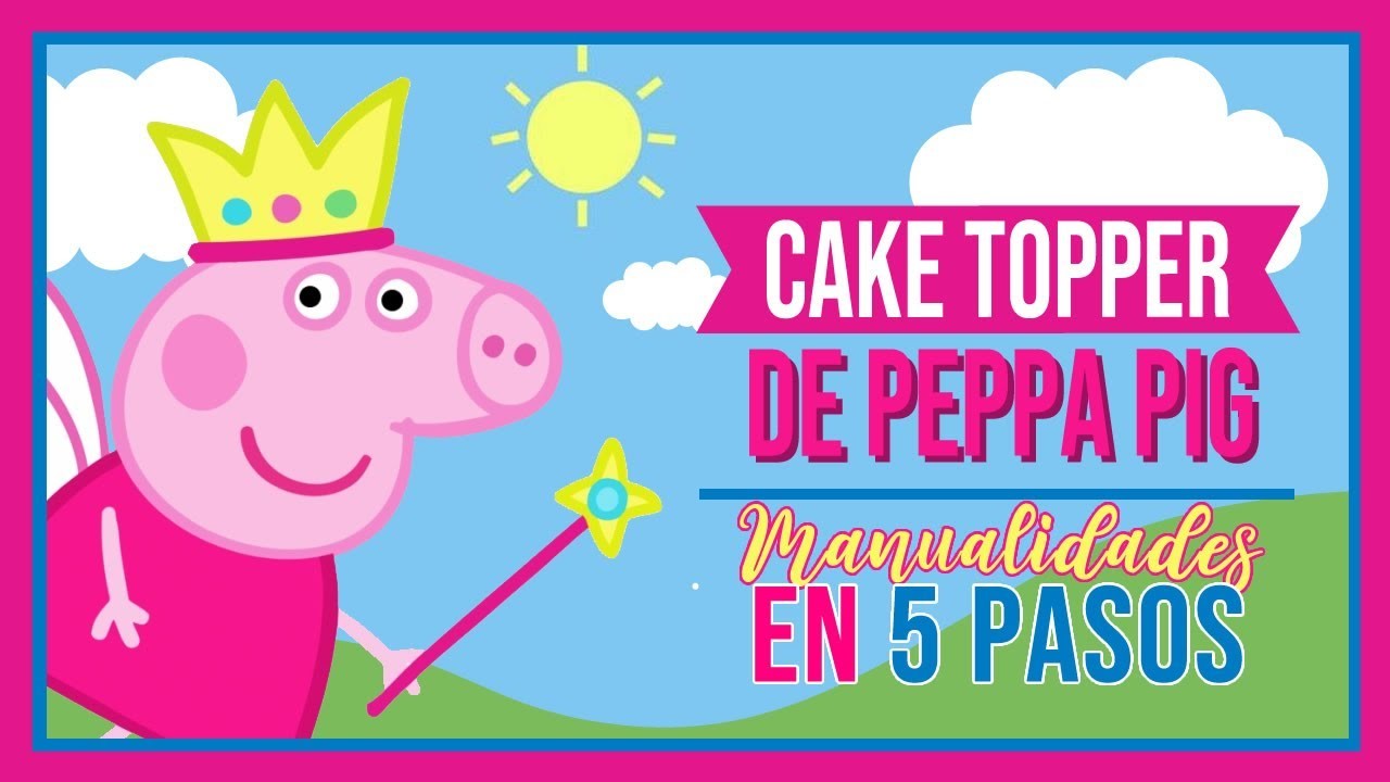 Cake Topper Peppa Pig - Hazlo tu Misma - Manualidades Fáciles y Rápidas
